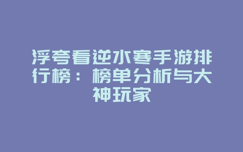 浮夸看逆水寒手游排行榜:榜单分析与大神玩家_游戏资讯_36397绿色下载网 浮夸看逆水寒手游排行榜:榜单分析与大神玩家_游戏资讯_36397绿色下载网