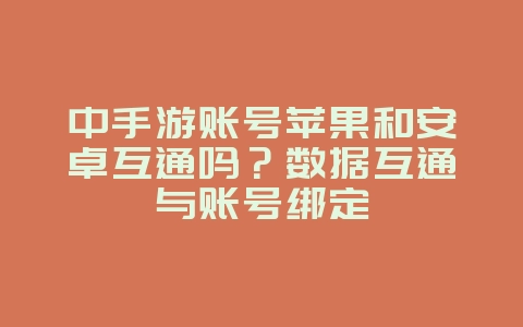 中手游账号苹果和安卓互通吗?数据互通与账号绑定_游戏资讯_36397绿色下载网 中手游账号苹果和安卓互通吗?数据互通与账号绑定_游戏资讯_36397绿色下载网