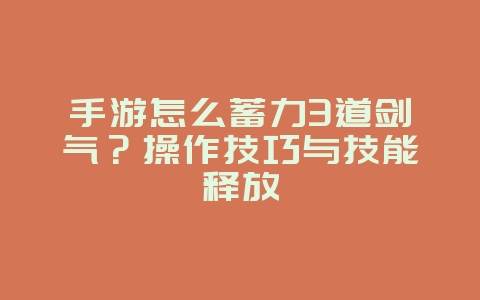 手游怎么蓄力3道剑气?操作技巧与技能释放_游戏攻略_36397绿色下载网 手游怎么蓄力3道剑气?操作技巧与技能释放_游戏攻略_36397绿色下载网