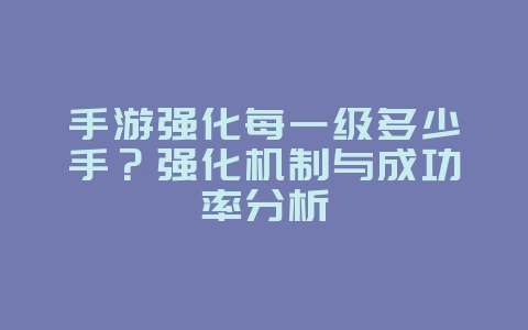 手游强化每一级多少手？强化机制与成功率分析_游戏攻略_36397绿色下载网