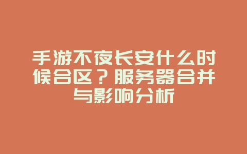 手游不夜长安什么时候合区？服务器合并与影响分析_游戏资讯_36397绿色下载网