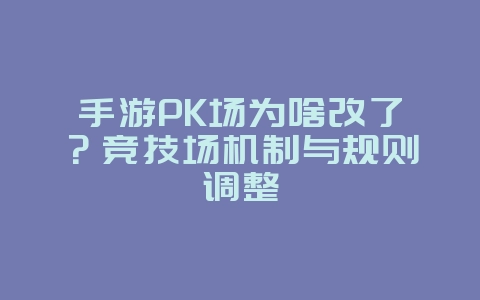 手游PK场为啥改了?竞技场机制与规则调整_游戏资讯_36397绿色下载网 手游PK场为啥改了?竞技场机制与规则调整_游戏资讯_36397绿色下载网