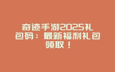 奇迹手游2025礼包码:最新福利礼包领取!_游戏资讯_36397绿色下载网 奇迹手游2025礼包码:最新福利礼包领取!_游戏资讯_36397绿色下载网