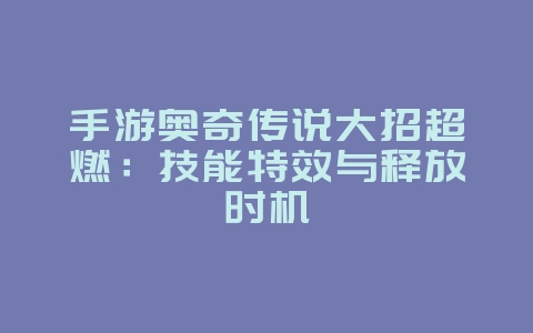 手游奥奇传说大招超燃：技能特效与释放时机_游戏资讯_36397绿色下载网