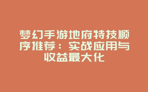 梦幻手游地府特技顺序推荐:实战应用与收益最大化_游戏攻略_36397绿色下载网 梦幻手游地府特技顺序推荐:实战应用与收益最大化_游戏攻略_36397绿色下载网