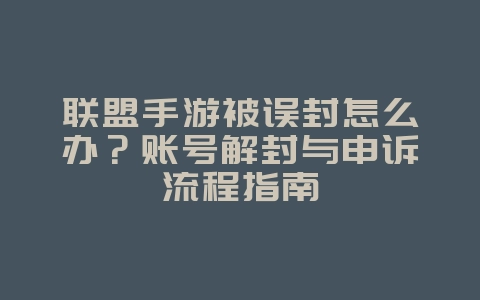 联盟手游被误封怎么办？账号解封与申诉流程指南_游戏攻略_36397绿色下载网