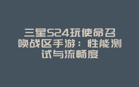 三星S24玩使命召唤战区手游:性能测试与流畅度_游戏资讯_36397绿色下载网 三星S24玩使命召唤战区手游:性能测试与流畅度_游戏资讯_36397绿色下载网
