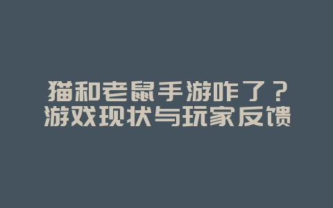 猫和老鼠手游咋了?游戏现状与玩家反馈_游戏资讯_36397绿色下载网 猫和老鼠手游咋了?游戏现状与玩家反馈_游戏资讯_36397绿色下载网