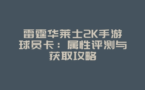 雷霆华莱士2K手游球员卡：属性评测与获取攻略_游戏攻略_36397绿色下载网