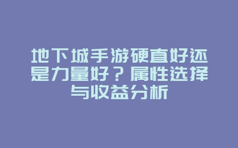 地下城手游硬直好还是力量好?属性选择与收益分析_游戏攻略_36397绿色下载网 地下城手游硬直好还是力量好?属性选择与收益分析_游戏攻略_36397绿色下载网