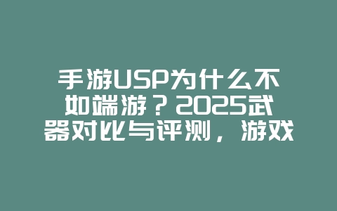 手游USP为什么不如端游?2025武器对比与评测,游戏资讯_游戏资讯_36397绿色下载网 手游USP为什么不如端游?2025武器对比与评测,游戏资讯_游戏资讯_36397绿色下载网