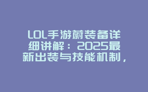 LOL手游蔚装备详细讲解:2025最新出装与技能机制,游戏攻略_游戏资讯_36397绿色下载网 LOL手游蔚装备详细讲解:2025最新出装与技能机制,游戏攻略_游戏资讯_36397绿色下载网