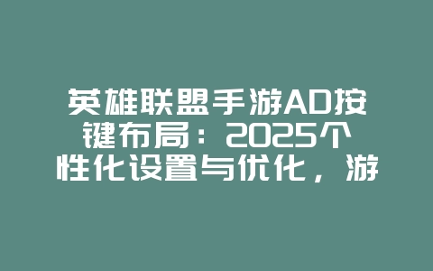 英雄联盟手游AD按键布局:2025个性化设置与优化,游戏攻略_游戏资讯_36397绿色下载网 英雄联盟手游AD按键布局:2025个性化设置与优化,游戏攻略_游戏资讯_36397绿色下载网