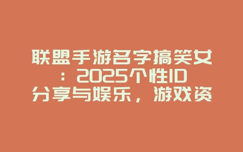 联盟手游名字搞笑女:2025个性ID分享与娱乐,游戏资讯_游戏资讯_36397绿色下载网 联盟手游名字搞笑女:2025个性ID分享与娱乐,游戏资讯_游戏资讯_36397绿色下载网