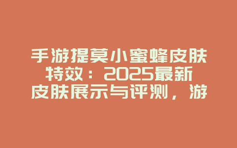 手游提莫小蜜蜂皮肤特效:2025最新皮肤展示与评测,游戏资讯_游戏资讯_36397绿色下载网 手游提莫小蜜蜂皮肤特效:2025最新皮肤展示与评测,游戏资讯_游戏资讯_36397绿色下载网