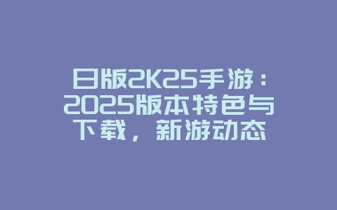 日版2K25手游：2025版本特色与下载，新游动态_游戏资讯_36397绿色下载网