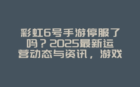 彩虹6号手游停服了吗?2025最新运营动态与资讯,游戏资讯_游戏资讯_36397绿色下载网 彩虹6号手游停服了吗?2025最新运营动态与资讯,游戏资讯_游戏资讯_36397绿色下载网