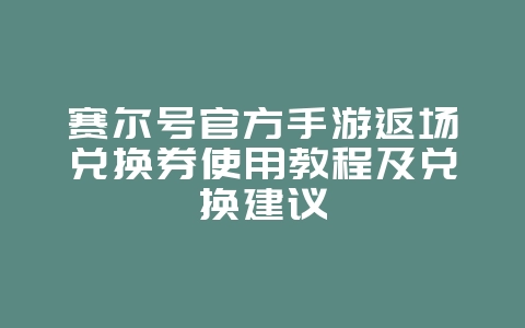 赛尔号官方手游返场兑换券使用教程及兑换建议_游戏攻略_36397绿色下载网 赛尔号官方手游返场兑换券使用教程及兑换建议_游戏攻略_36397绿色下载网
