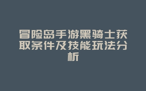 冒险岛手游黑骑士获取条件及技能玩法分析_游戏攻略_36397绿色下载网