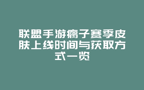 联盟手游瘸子赛季皮肤上线时间与获取方式一览_游戏资讯_36397绿色下载网 联盟手游瘸子赛季皮肤上线时间与获取方式一览_游戏资讯_36397绿色下载网