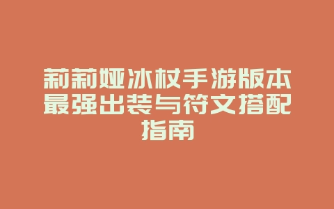 莉莉娅冰杖手游版本最强出装与符文搭配指南_游戏攻略_36397绿色下载网
