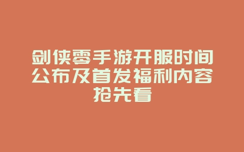 剑侠零手游开服时间公布及首发福利内容抢先看_新游动态_36397绿色下载网 剑侠零手游开服时间公布及首发福利内容抢先看_新游动态_36397绿色下载网