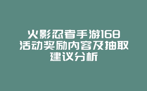 火影忍者手游168活动奖励内容及抽取建议分析_游戏资讯_36397绿色下载网