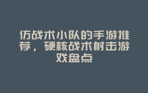 仿战术小队的手游推荐,硬核战术射击游戏盘点_游戏资讯_36397绿色下载网 仿战术小队的手游推荐,硬核战术射击游戏盘点_游戏资讯_36397绿色下载网
