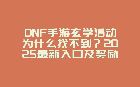 DNF手游玄学活动为什么找不到?2025最新入口及奖励说明_游戏资讯_36397绿色下载网 DNF手游玄学活动为什么找不到?2025最新入口及奖励说明_游戏资讯_36397绿色下载网