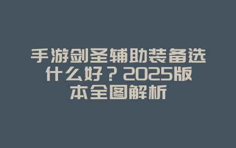 手游剑圣辅助装备选什么好?2025版本全图解析_游戏攻略_36397绿色下载网 手游剑圣辅助装备选什么好?2025版本全图解析_游戏攻略_36397绿色下载网