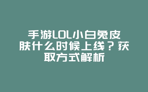 手游LOL小白兔皮肤什么时候上线?获取方式解析_新游动态_36397绿色下载网 手游LOL小白兔皮肤什么时候上线?获取方式解析_新游动态_36397绿色下载网