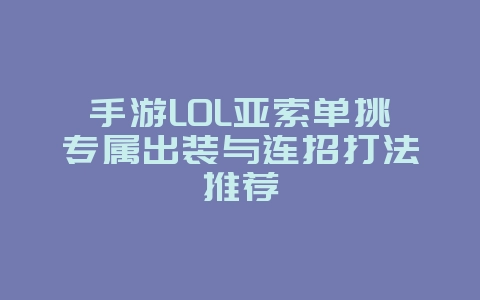 手游LOL亚索单挑专属出装与连招打法推荐_游戏攻略_36397绿色下载网 手游LOL亚索单挑专属出装与连招打法推荐_游戏攻略_36397绿色下载网