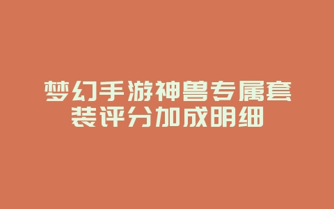 梦幻手游神兽专属套装评分加成明细_游戏攻略_36397绿色下载网