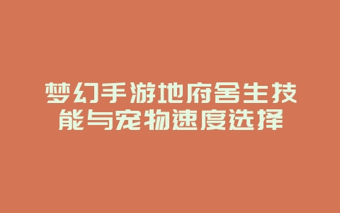 梦幻手游地府舍生技能与宠物速度选择_游戏攻略_36397绿色下载网