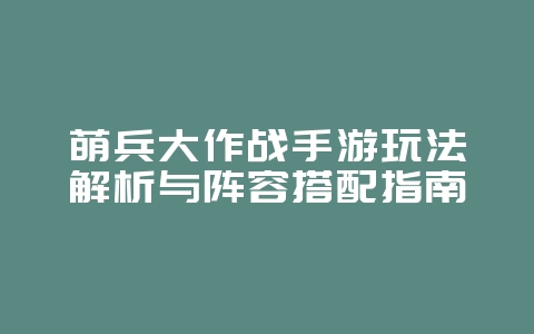 萌兵大作战手游玩法解析与阵容搭配指南_游戏攻略_36397绿色下载网 萌兵大作战手游玩法解析与阵容搭配指南_游戏攻略_36397绿色下载网
