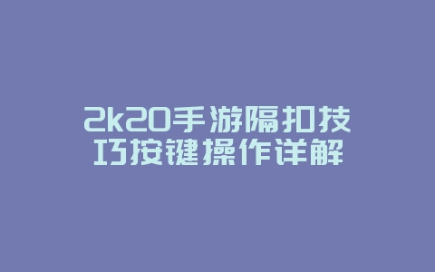 2k20手游隔扣技巧按键操作详解_游戏攻略_36397绿色下载网 2k20手游隔扣技巧按键操作详解_游戏攻略_36397绿色下载网