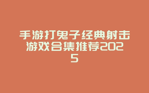 手游打鬼子经典射击游戏合集推荐2025_游戏攻略_36397绿色下载网 手游打鬼子经典射击游戏合集推荐2025_游戏攻略_36397绿色下载网