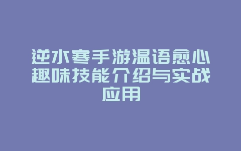 逆水寒手游温语愈心趣味技能介绍与实战应用_游戏攻略_36397绿色下载网 逆水寒手游温语愈心趣味技能介绍与实战应用_游戏攻略_36397绿色下载网