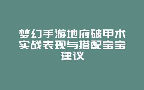 梦幻手游地府破甲术实战表现与搭配宝宝建议_游戏攻略_36397绿色下载网 梦幻手游地府破甲术实战表现与搭配宝宝建议_游戏攻略_36397绿色下载网