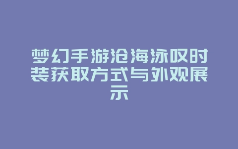 梦幻手游沧海泳叹时装获取方式与外观展示_游戏资讯_36397绿色下载网 梦幻手游沧海泳叹时装获取方式与外观展示_游戏资讯_36397绿色下载网