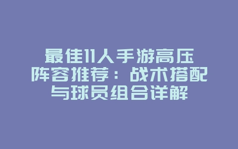 最佳11人手游高压阵容推荐:战术搭配与球员组合详解_游戏攻略_36397绿色下载网 最佳11人手游高压阵容推荐:战术搭配与球员组合详解_游戏攻略_36397绿色下载网