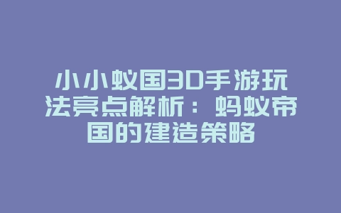 小小蚁国3D手游玩法亮点解析:蚂蚁帝国的建造策略_新游动态_36397绿色下载网 小小蚁国3D手游玩法亮点解析:蚂蚁帝国的建造策略_新游动态_36397绿色下载网