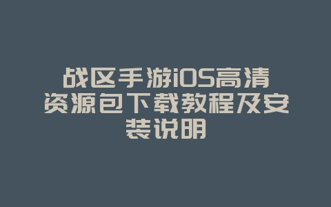 战区手游iOS高清资源包下载教程及安装说明_游戏攻略_36397绿色下载网 战区手游iOS高清资源包下载教程及安装说明_游戏攻略_36397绿色下载网