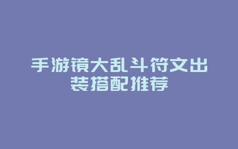 手游镜大乱斗符文出装搭配推荐_游戏攻略_36397绿色下载网