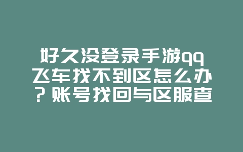 好久没登录手游qq飞车找不到区怎么办?账号找回与区服查询教程_游戏攻略_36397绿色下载网 好久没登录手游qq飞车找不到区怎么办?账号找回与区服查询教程_游戏攻略_36397绿色下载网