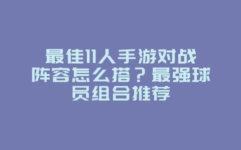 最佳11人手游对战阵容怎么搭？最强球员组合推荐_游戏攻略_36397绿色下载网