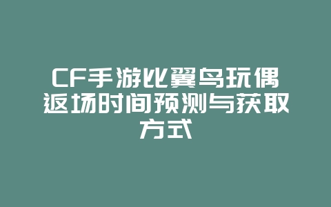 CF手游比翼鸟玩偶返场时间预测与获取方式_新游动态_36397绿色下载网 CF手游比翼鸟玩偶返场时间预测与获取方式_新游动态_36397绿色下载网