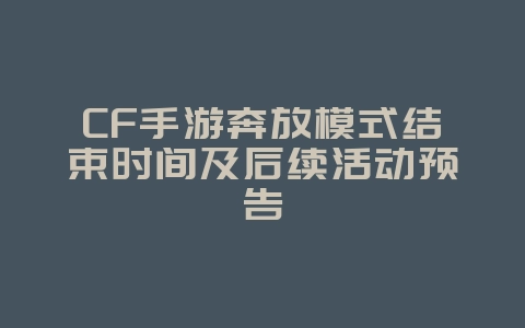 CF手游奔放模式结束时间及后续活动预告_新游动态_36397绿色下载网 CF手游奔放模式结束时间及后续活动预告_新游动态_36397绿色下载网