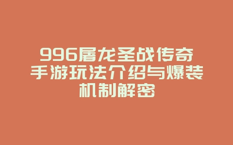 996屠龙圣战传奇手游玩法介绍与爆装机制解密_游戏攻略_36397绿色下载网