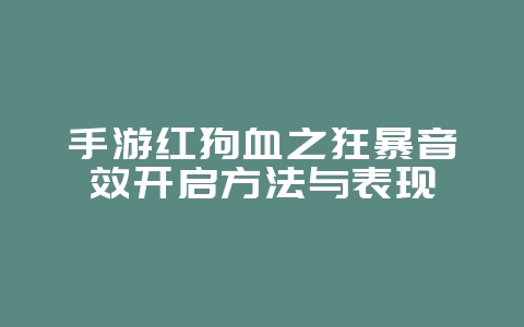 手游红狗血之狂暴音效开启方法与表现_游戏攻略_36397绿色下载网 手游红狗血之狂暴音效开启方法与表现_游戏攻略_36397绿色下载网